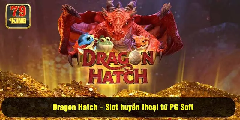 Dragon Hatch – Slot huyền thoại từ PG Soft