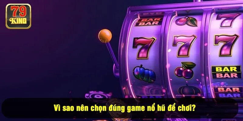 Vì sao nên chọn đúng game nổ hũ để chơi?